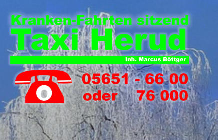 Inh. Marcus Böttger  Kranken-Fahrten sitzend  Taxi Herud  05651 - 66 00  oder    76 000